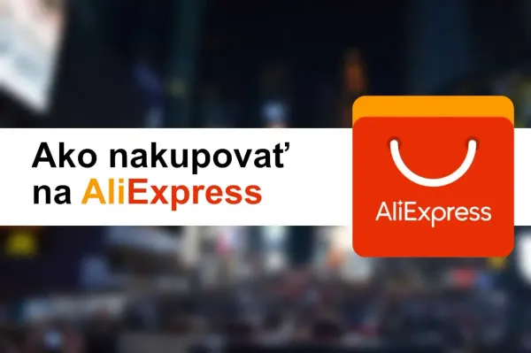 Návod: Ako nakupovať na AliExpress? (tipy a skúsenosti)
