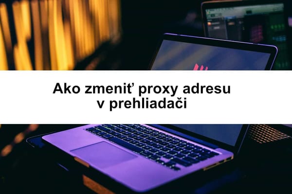 Návod: Ako používať proxy adresu na sledovanie tv zo zahraničia